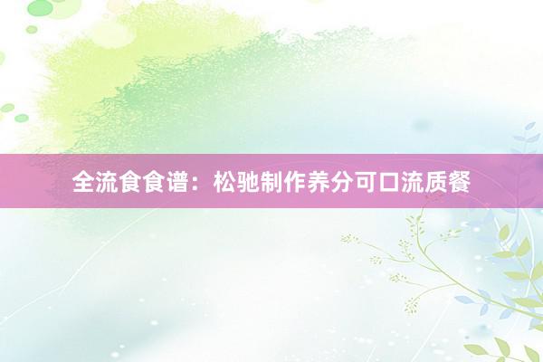 全流食食谱：松驰制作养分可口流质餐