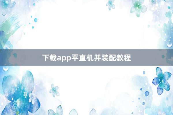 下载app平直机并装配教程