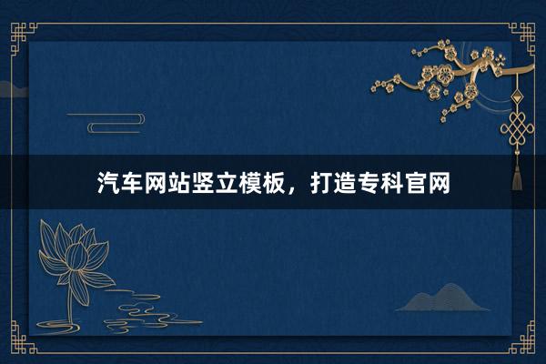汽车网站竖立模板，打造专科官网